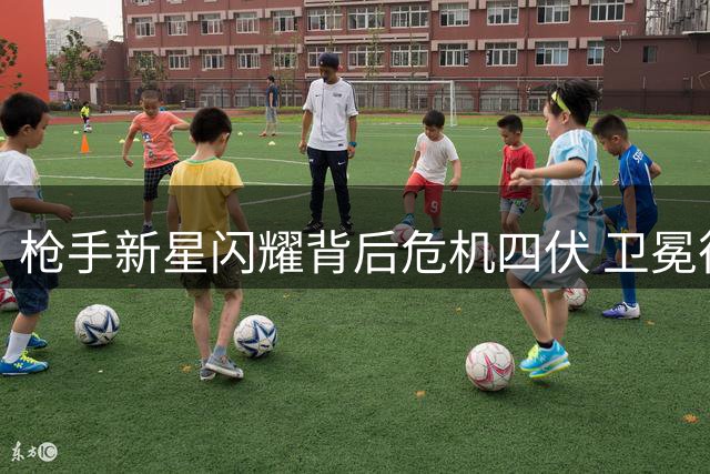 枪手新星闪耀背后危机四伏 卫冕征程暗藏多重挑战