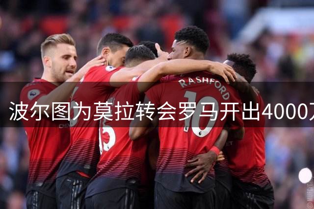 波尔图为莫拉转会罗马开出4000万欧元附加条款