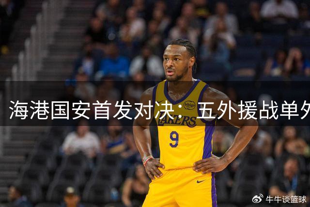 海港国安首发对决：五外援战单外援