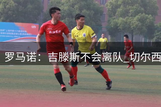 罗马诺：吉滕斯不会离队 切尔西相信他会成为阿隆索的关键球员