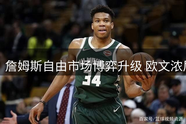 詹姆斯自由市场博弈升级 欧文浓眉成关键筹码
