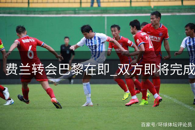 费兰转会巴黎在即 双方即将完成文件交接