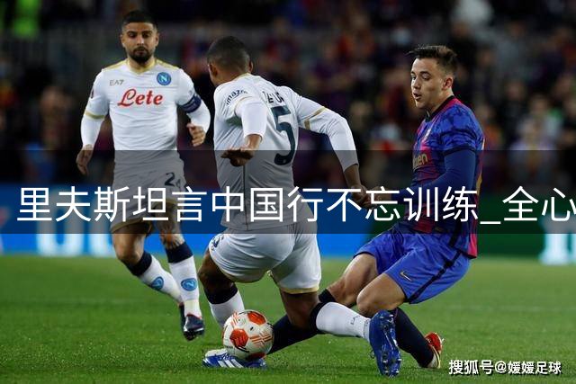 里夫斯坦言中国行不忘训练 全心备战新赛季