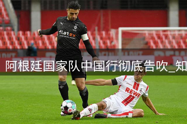 阿根廷国家队中国行彻底告吹 知情人士透露梅西缺席成定局
